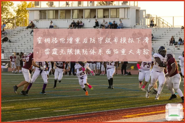 霍姆格伦增重后防守效率模拟下滑，雷霆无限换防体系面临重大考验