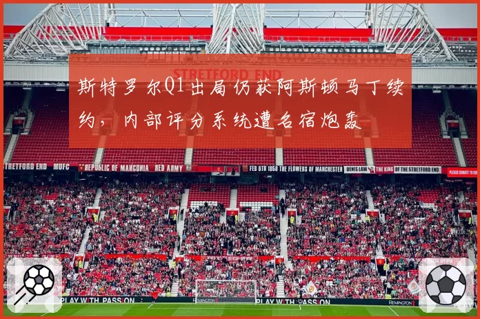 斯特罗尔Q1出局仍获阿斯顿马丁续约，内部评分系统遭名宿炮轰